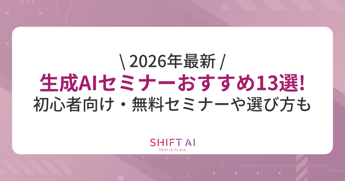 【2026年最新】生成AIセミナーおすすめ13選！初心者向け・無料セミナーや選び方も紹介｜SHIFT AI TIMES