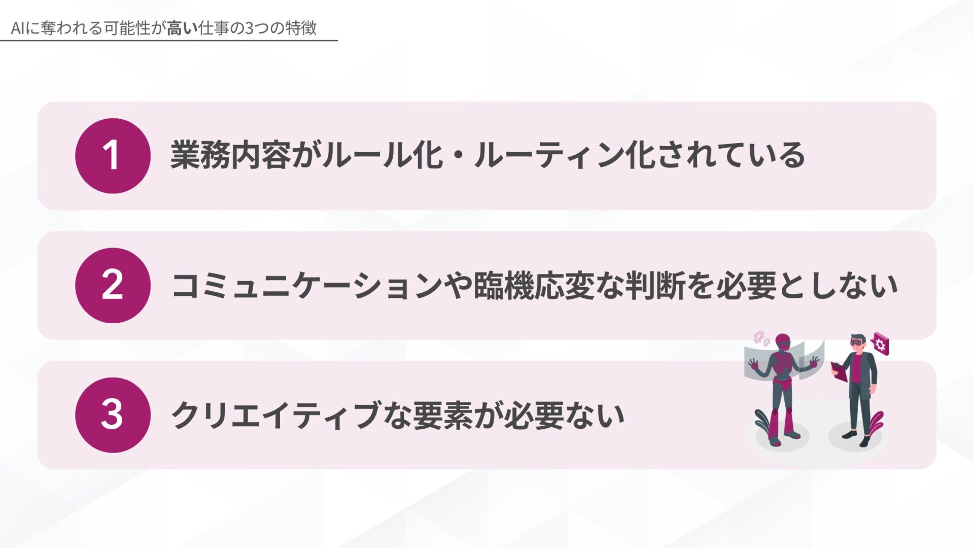 AIに奪われる可能性が高い仕事の3つの特徴(業務内容がルール化・ルーティン化されている/コミュニケーションや臨機応変な判断を必要としない/クリエイティブな要素が必要ない)