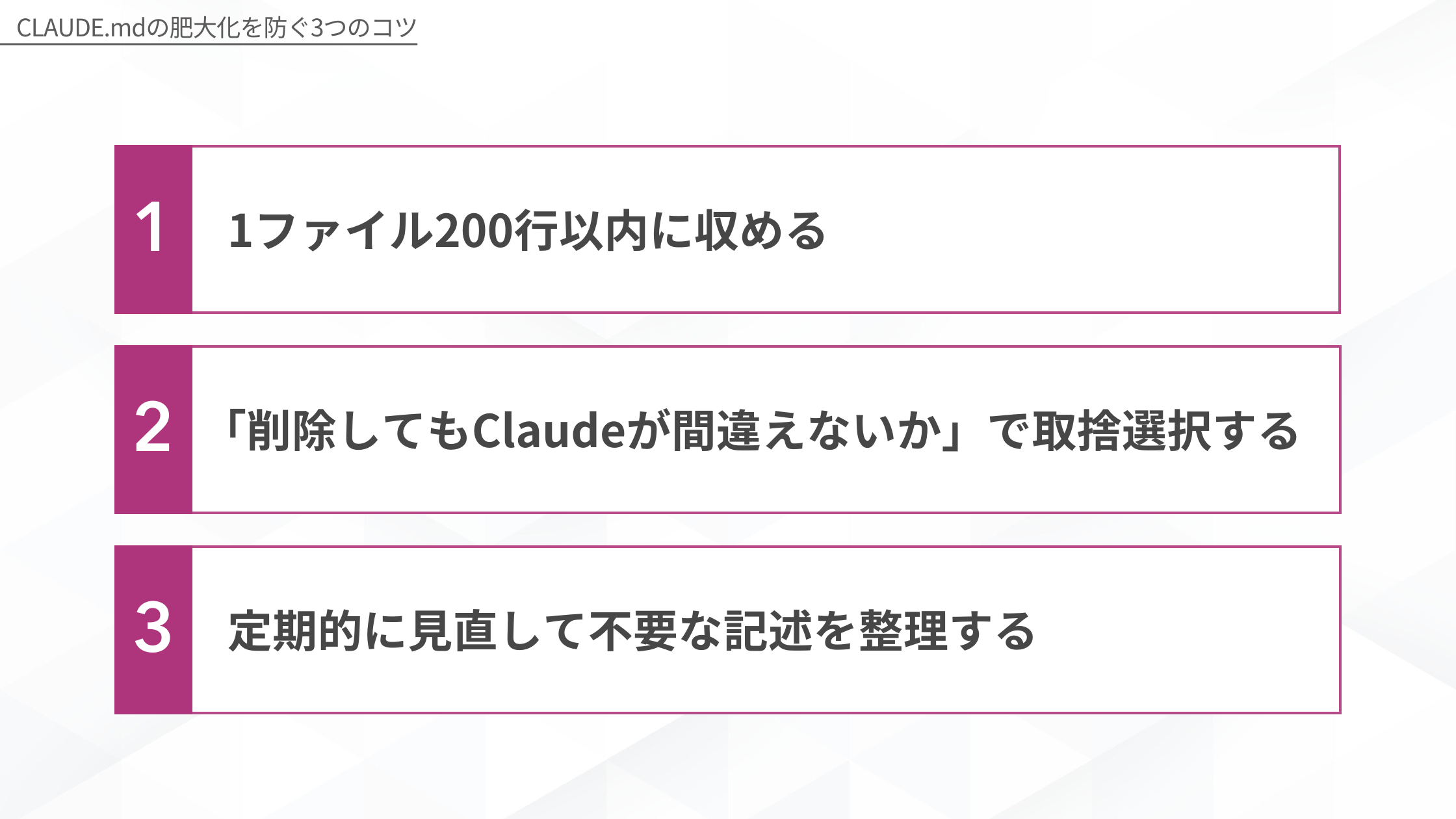 CLAUDE.mdの肥大化を防ぐ3つのコツ。1：1ファイル200行以内に収める、2：「削除してもClaudeが間違えないか」で取捨選択する、3：定期的に見直して不要な記述を整理する