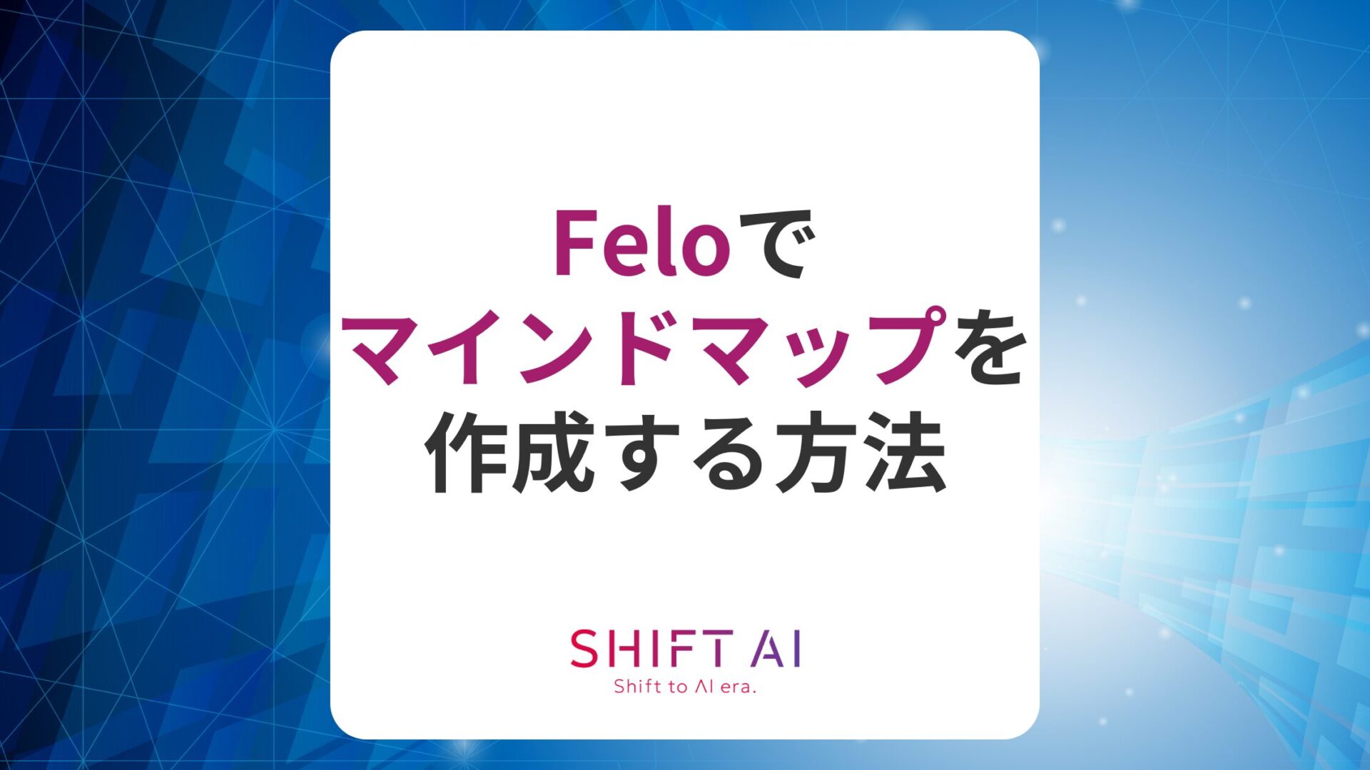 【簡単】Feloでマインドマップを生成！特徴や作成方法を徹底解説