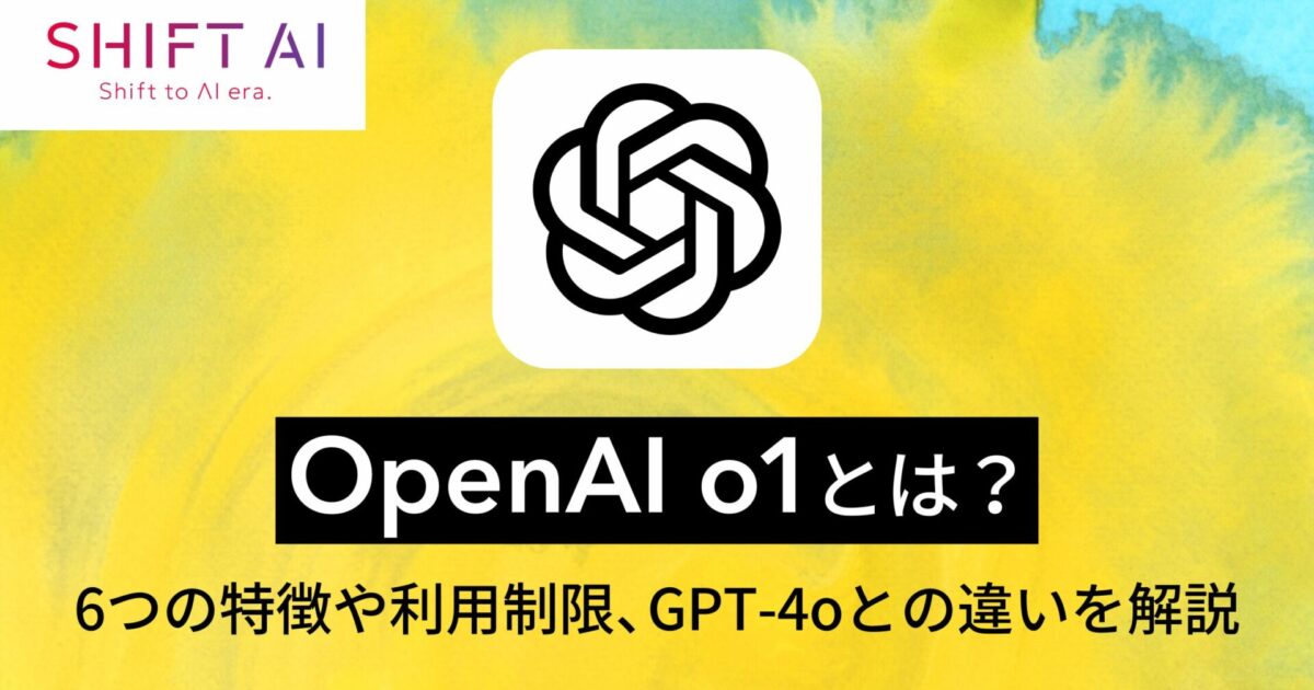 OpenAI o1とは？GPT-4oとの違いや利用制限、6つの特徴を解説｜SHIFT AI TIMES