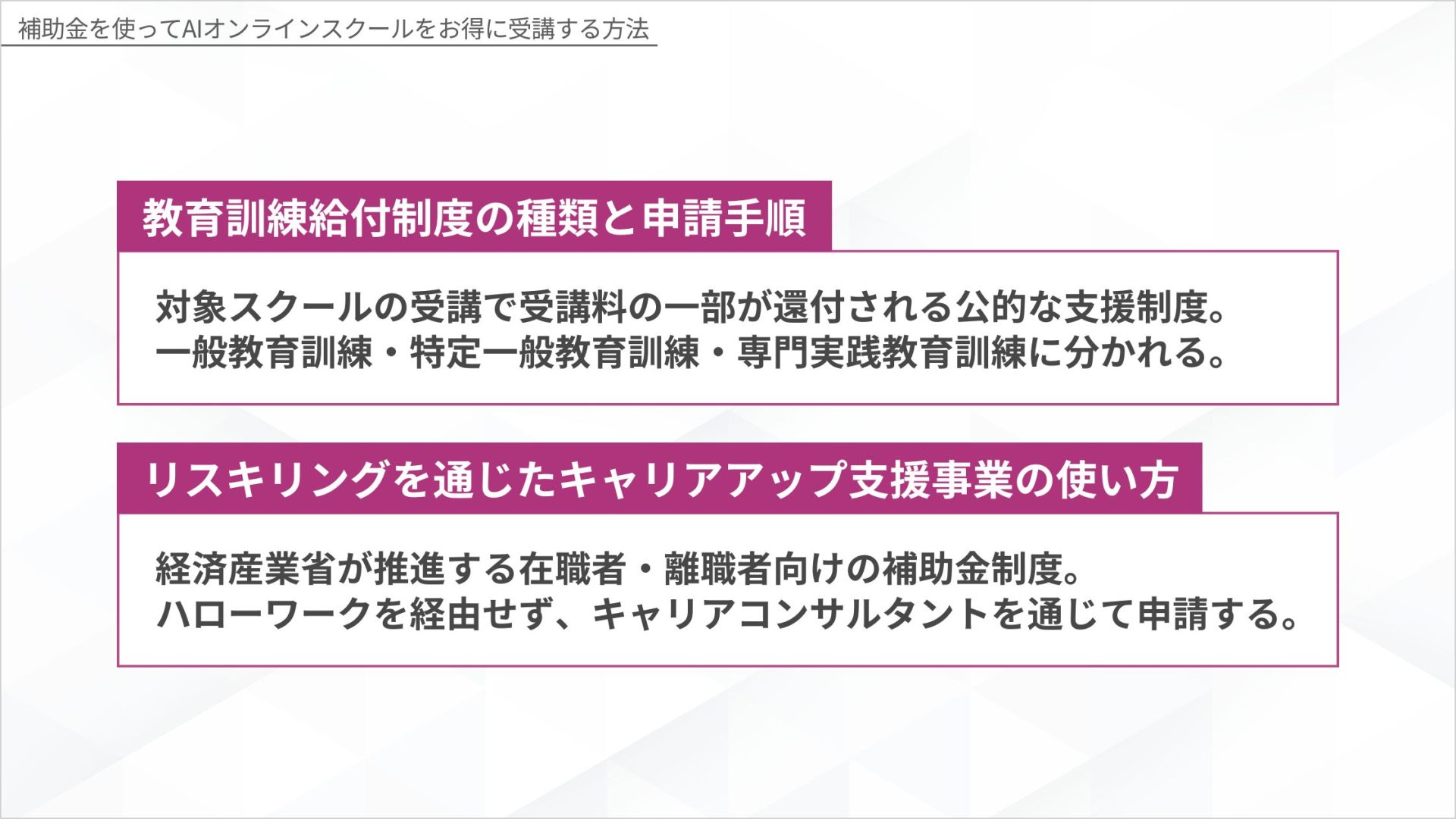 補助金を使ってAIオンラインスクールをお得に受講する方法を示す図解。教育訓練給付制度の種類と申請手順、リスキリングを通じたキャリアアップ支援事業の使い方の2項目を解説。
