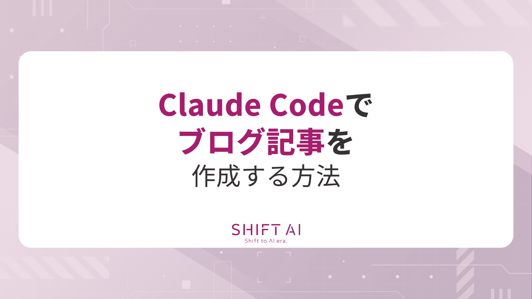 コピペで試せる】Claude Codeでブログ記事を作成する方法｜SHIFT AI TIMES