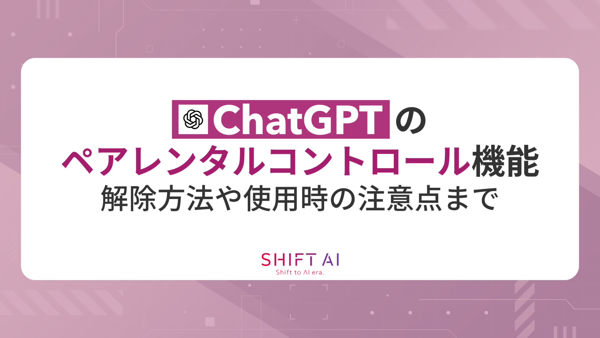 ChatGPTのペアレンタルコントロール機能とは？解除方法や使用時の注意点まで