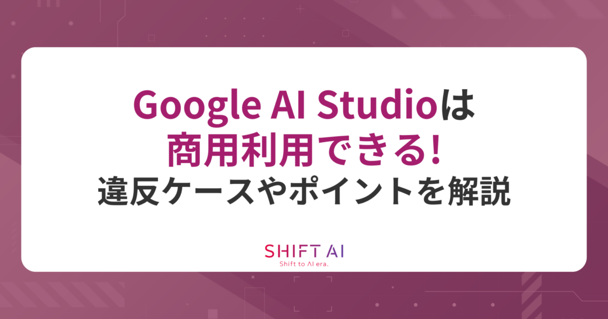 AI出品 Google AI Studioは商用利用できる！違反ケースやポイントを解説