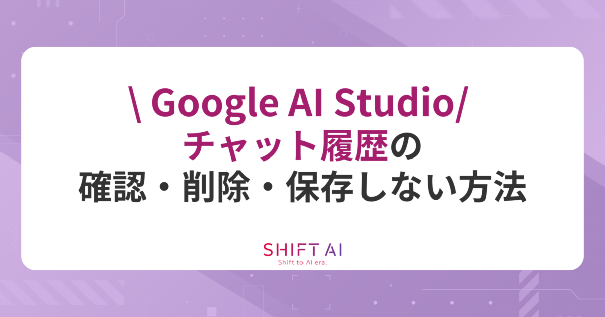 ai垢 Google AI Studio】チャット履歴の確認・削除・保存しない方法を解説