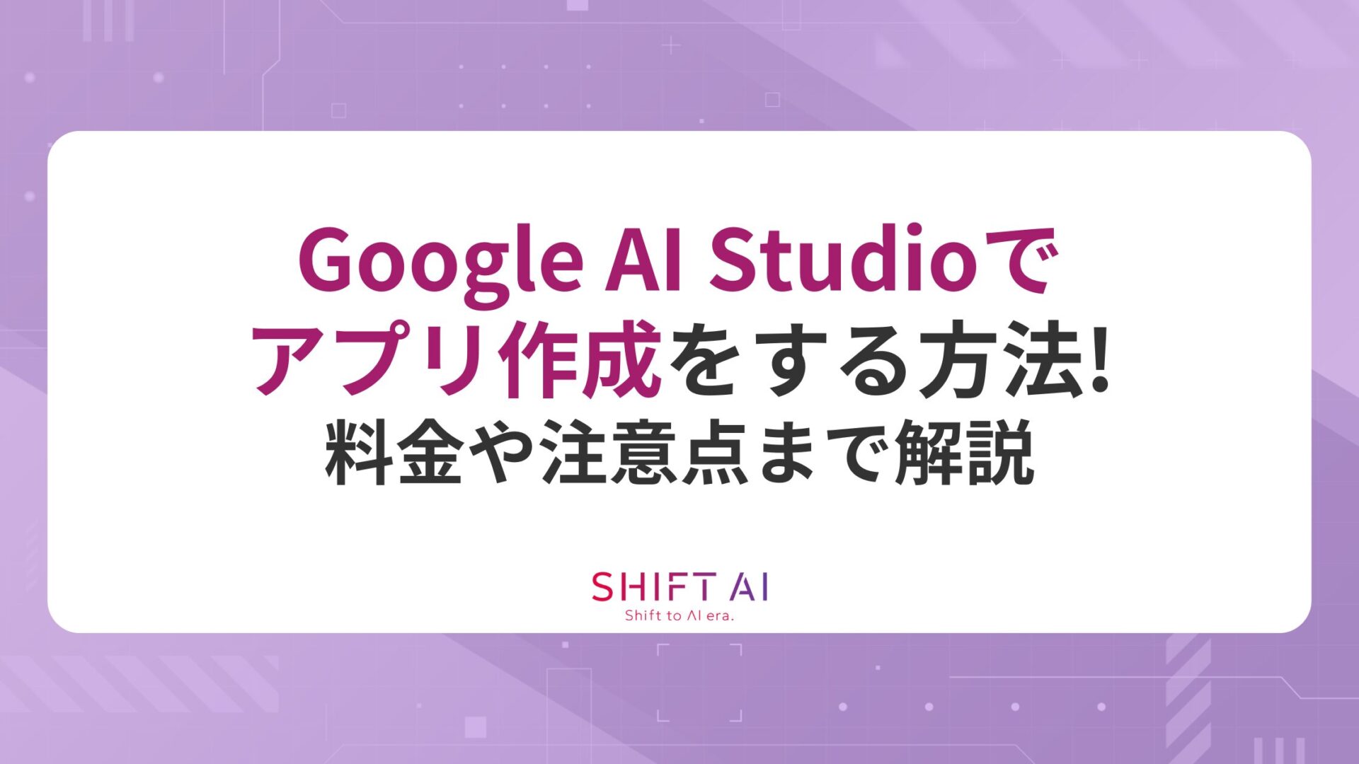 Google AI Studioでアプリ作成をする方法！料金や注意点まで解説