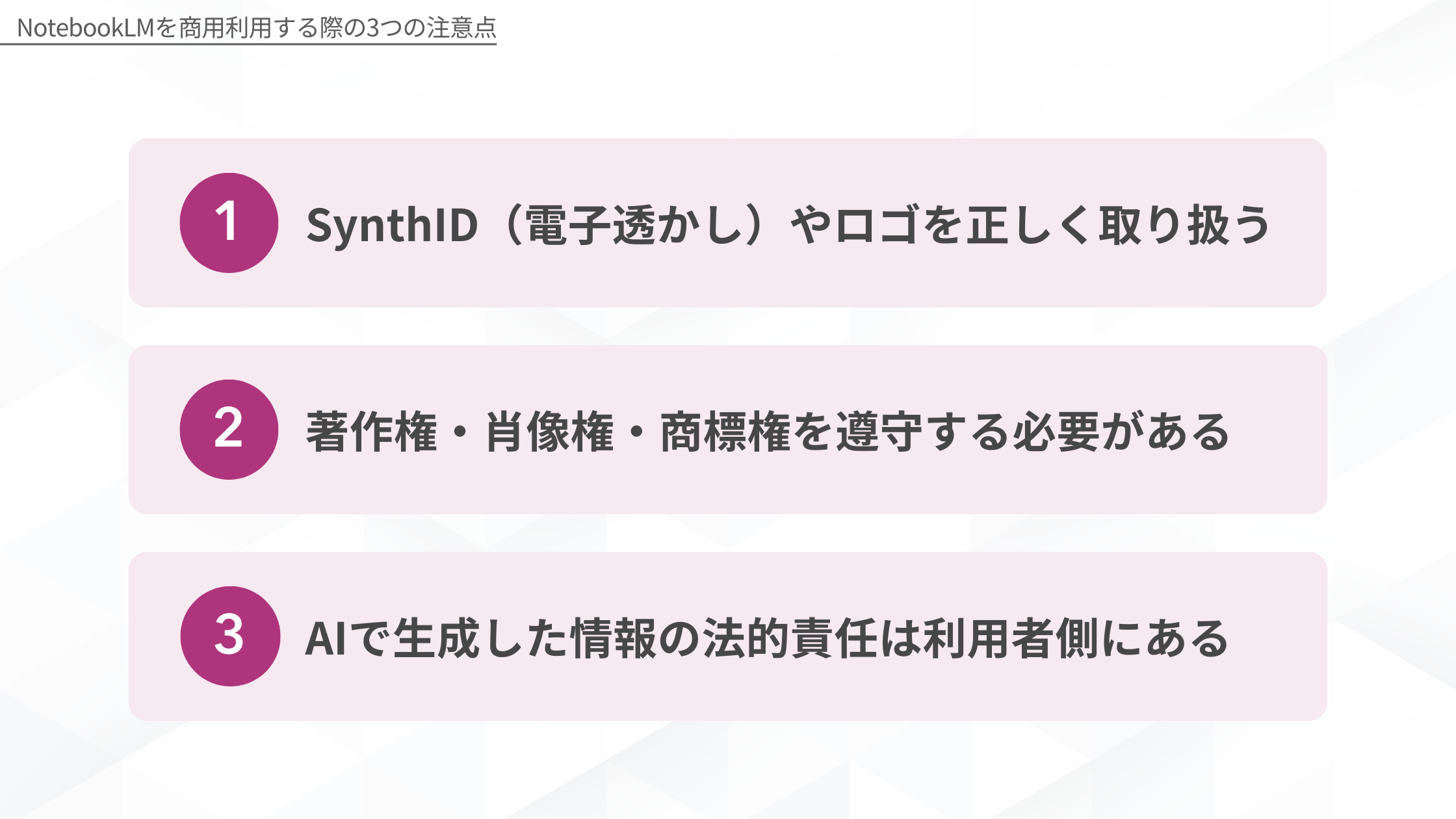 NotebookLMを商用利用する際の3つの注意点(1:SynthID(電子透かし)やロゴを正しく取り扱う、2:著作権・肖像権・商標権を遵守する必要がある、3:AIで生成した情報の法的責任は利用者側にある)