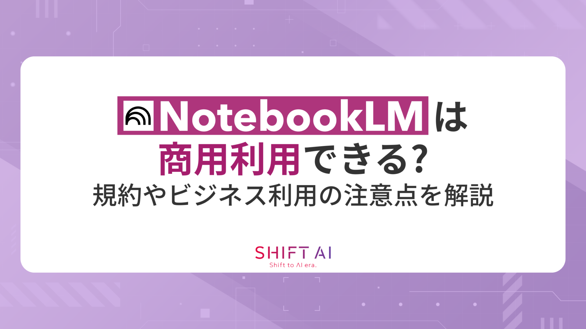 NotebookLMは商用利用できる？規約やビジネス利用の注意点を解説