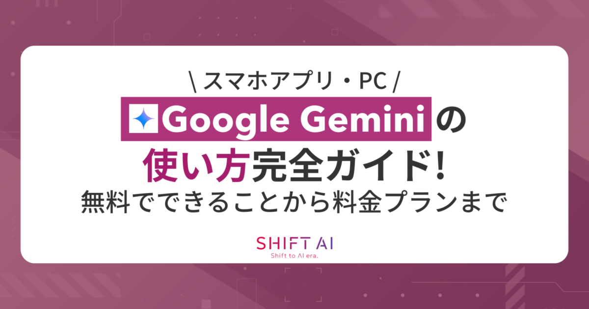 【スマホアプリ・PC】Google Gemini（ジェミニ）の使い方完全ガイド！無料でできることから料金プランまで｜SHIFT AI TIMES