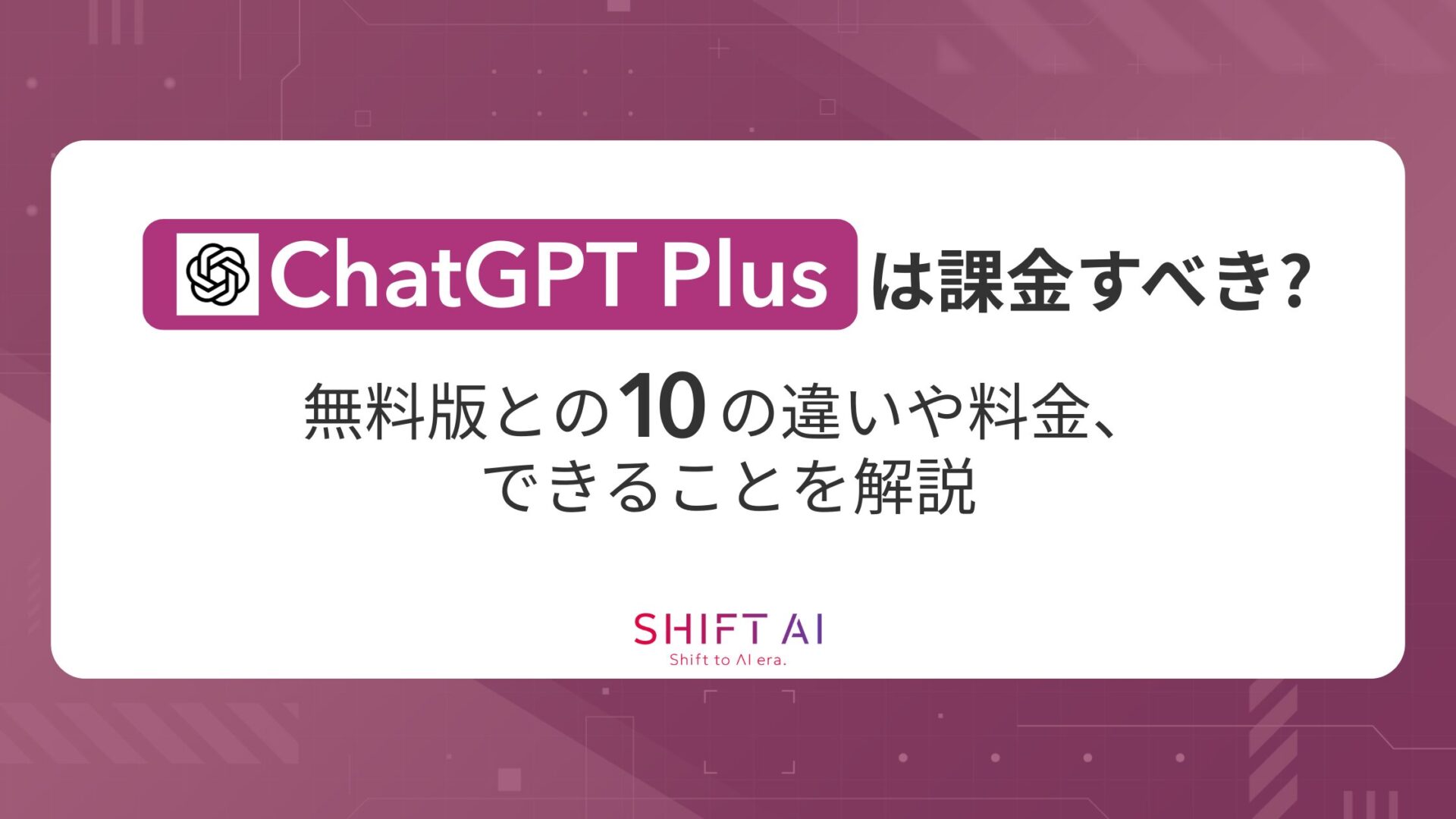 ChatGPT Plus（有料版）は課金すべき？無料版との10の違いや料金、できることを解説