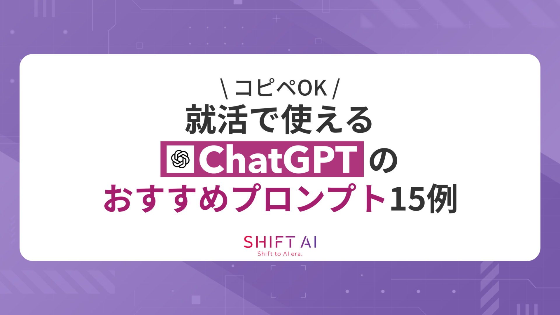 【コピペOK】就活で使えるChatGPTのおすすめプロンプト15例