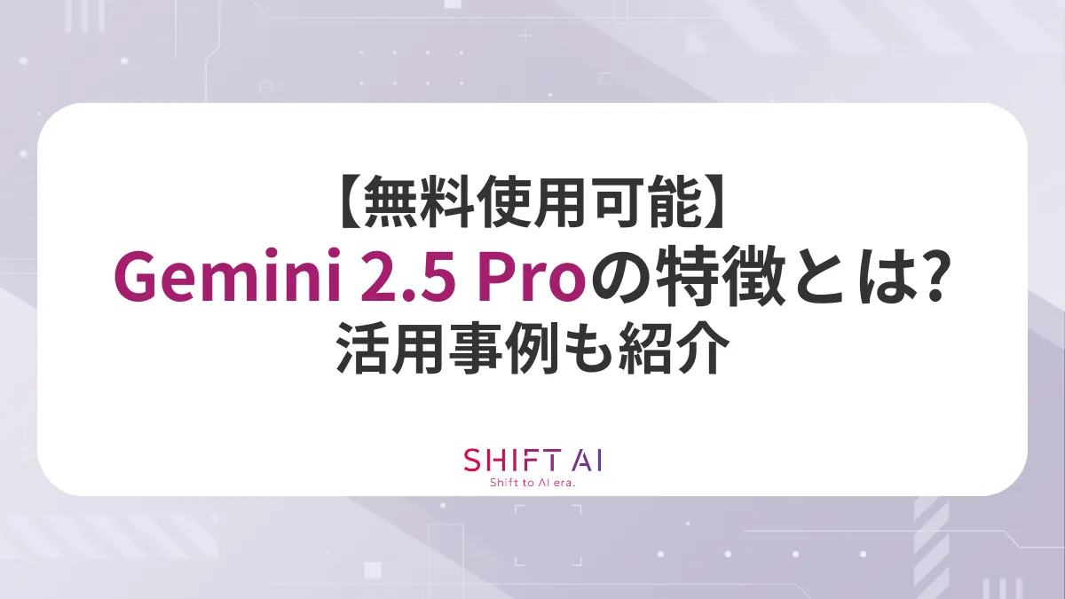 【無料使用可能】Gemini 2.5 Proの特徴とは？活用事例も紹介