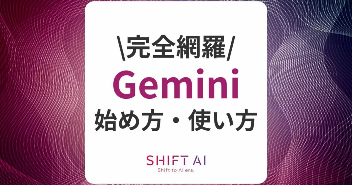 【完全網羅】Google Gemini（ジェミニ）の使い方・始め方を解説！｜SHIFT AI TIMES｜AIの情報インフラを構築し、日本のAI推進を加速