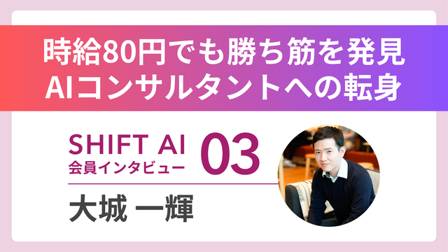 時給80円でも勝ち筋を発見。AIコンサルタントへの転身。SHIFT AI 会員インタビュー03。大城一輝