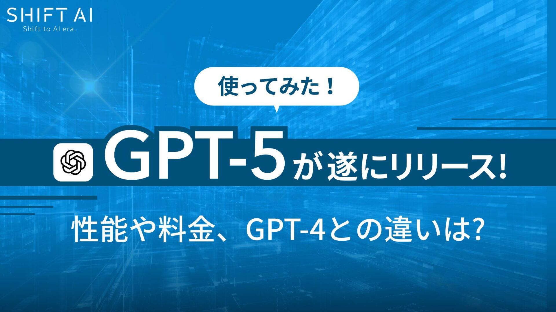 【使ってみた】GPT-5が遂にリリース！性能や料金、GPT-4との違いは？